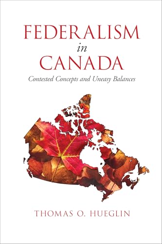 Federalism in Canada : Contested Concepts and Uneasy Balances
