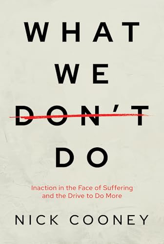 What We Don't Do : Inaction in the Face of Suffering and the Drive to Do More
