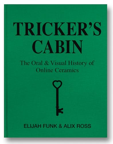 Trickerâ€™s Cabin: The Oral & Visual History of Online Ceramics