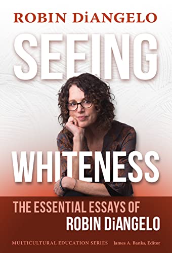 Seeing Whiteness : The Essential Essays of Robin DiAngelo
