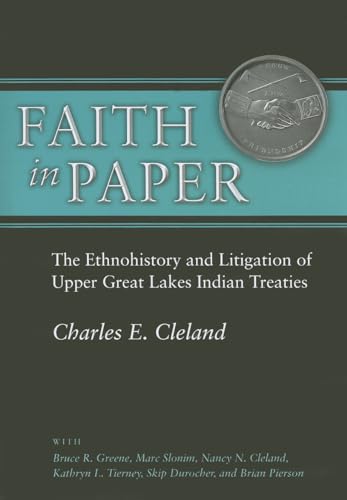 Faith in Paper : The Ethnohistory and Litigation of Upper Great Lakes Indian Treaties