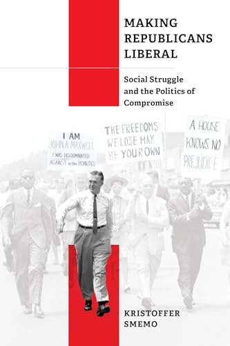 Making Republicans Liberal : Social Struggle and the Politics of Compromise
