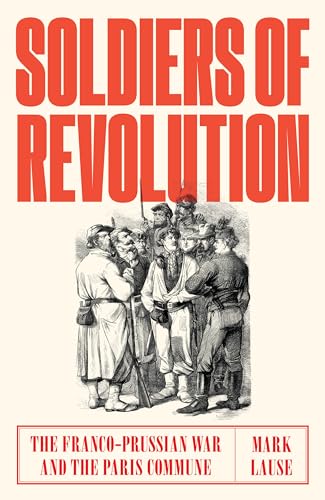Soldiers of Revolution : The Franco-Prussian War and the Paris Commune