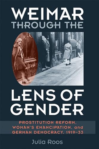 Weimar through the Lens of Gender : Prostitution Reform, Woman's Emancipation, and German Democracy, 1919-33