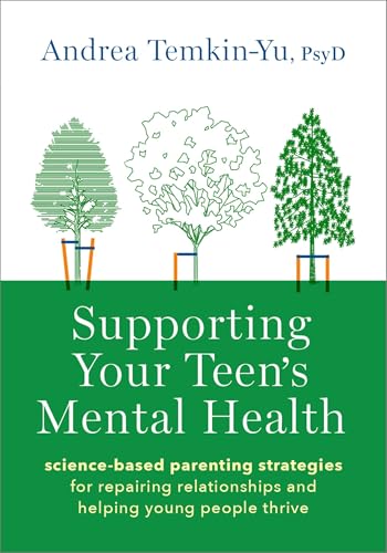 Supporting Your Teen's Mental Health : Science-Based Parenting Strategies for Repairing Relationships and Helping Young People Thrive