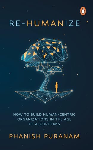 Re-Humanize : How to Build Human-Centric Organizations in the Age of Algorithms