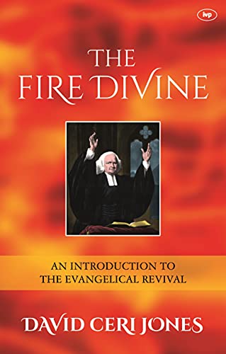 The Fire Divine : An Introduction To The Evangelical Revival