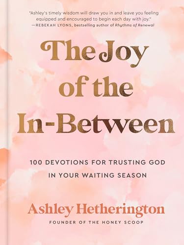 The Joy of the In-Between : 100 Devotions for Trusting God in Your Waiting Season: A Devotional