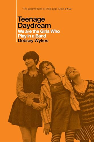 Teenage Daydream : We are the Girls Who Play in a Band: A Times Book of the Year 2025