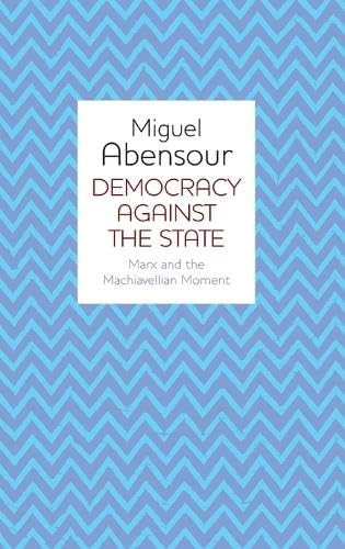 Democracy Against the State: Marx and the Machiavellian Movement
