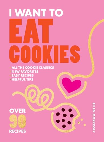 I Want to Eat Cookies : Over 90 Recipes to Keep Your Cookie Jar Stocked Year-Round