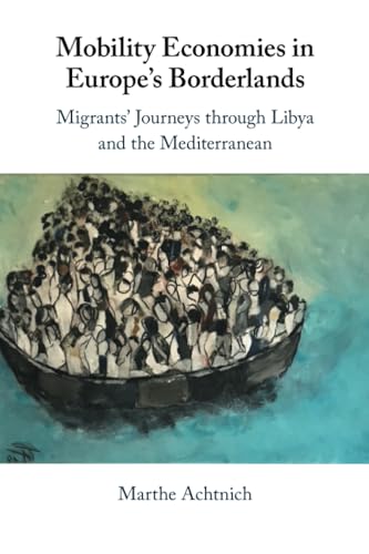 Mobility Economies in Europe's Borderlands : Migrants' Journeys through Libya and the Mediterranean