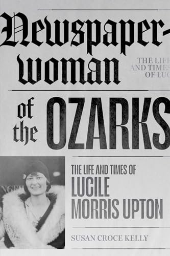 Newspaperwoman of the Ozarks : The Life and Times of Lucile Morris Upton