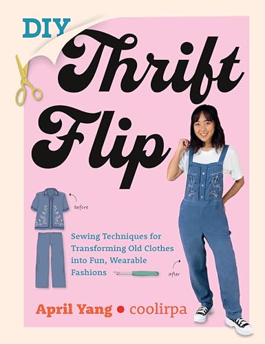 DIY Thrift Flip : Sewing Techniques for Transforming Old Clothes into Fun, Wearable Fashions