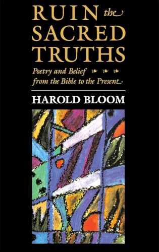 Ruin the Sacred Truths: Poetry and Belief from the Bible to the Present Day