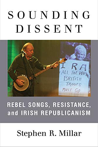 Sounding Dissent : Rebel Songs, Resistance, and Irish Republicanism