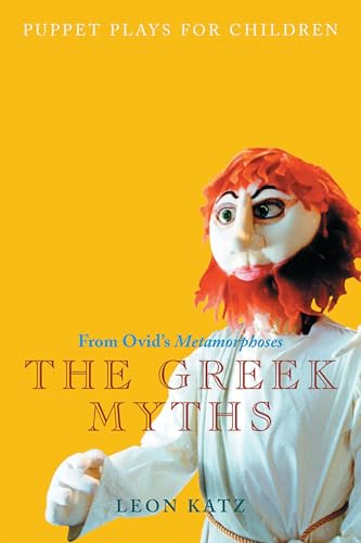 The Greek Myths : Puppet Plays for Children from Ovid's Metamorphoses
