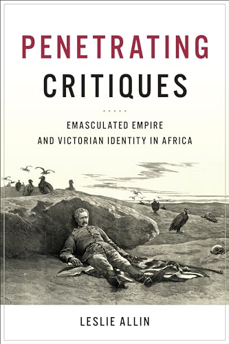 Penetrating Critiques : Emasculated Empire and Victorian Identity in Africa