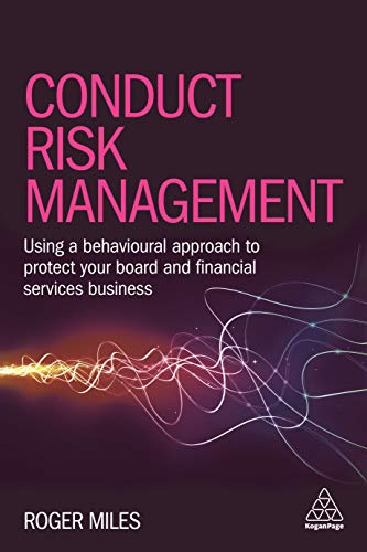 Conduct Risk Management : Using a Behavioural Approach to Protect Your Board and Financial Services Business