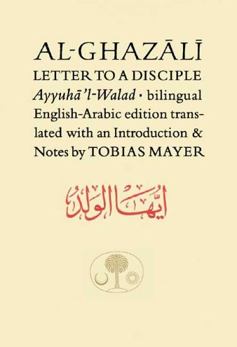 Al-Ghazali Letter to a Disciple: Ayyuha'l-Walad (The Islamic Texts Society's al-Ghazali Series)