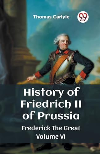 History of Friedrich II of Prussia Frederick The Great Volume VI