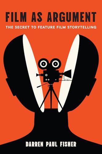Film as Argument : The Secret to Feature Film Storytelling