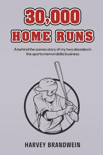 30,000 Home Runs : A behind the scenes story of my two decades in the sports memorabilia business