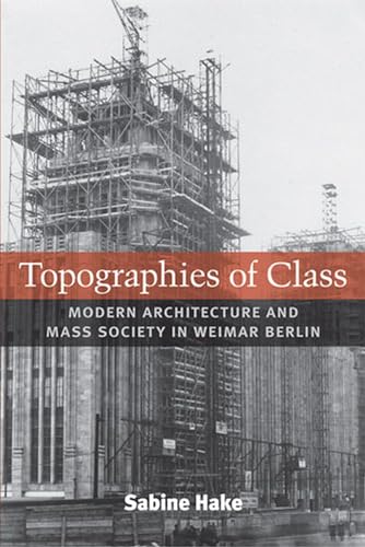 Topographies of Class : Modern Architecture and Mass Society in Weimar Berlin