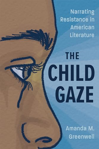 The Child Gaze : Narrating Resistance in American Literature