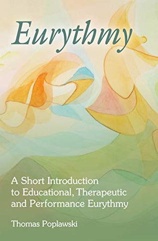 Eurythmy: A Short Introduction to Educational, Therapeutic and Performance Eurythmy