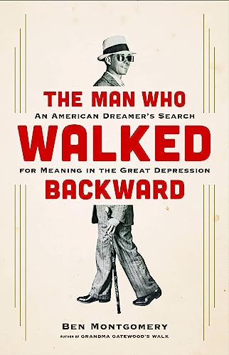 The Man Who Walked Backward : An American Dreamer's Search for Meaning in the Great Depression