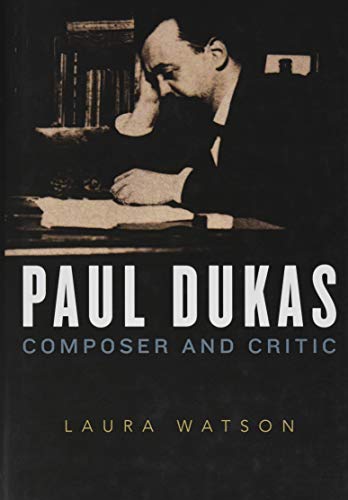 Paul Dukas: Composer and Critic