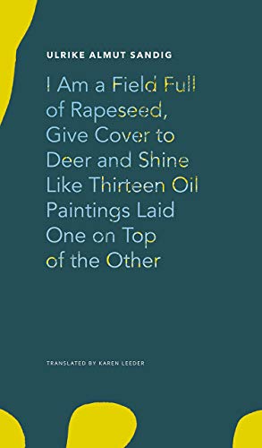 I Am a Field Full of Rapeseed, Give Cover to Deer and Shine Like Thirteen Oil Paintings Laid One on Top of the Other (The German List - (Seagull Titles CHUP))
