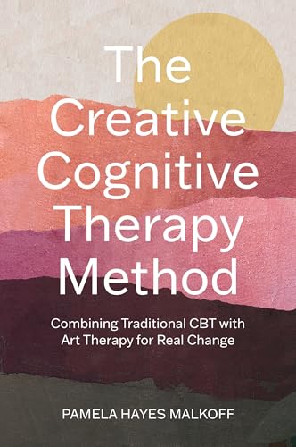 The Creative Cognitive Therapy Method : Combining Traditional CBT with Art Therapy for Real Change