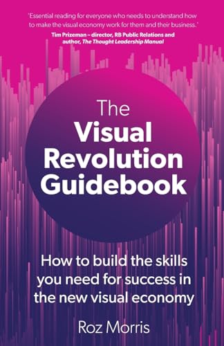 The Visual Revolution Guidebook : How to build the skills you need for success in the new visual economy