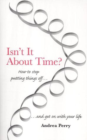Isn't it About Time?: How to Overcome Procrastination and Get on with Your Life