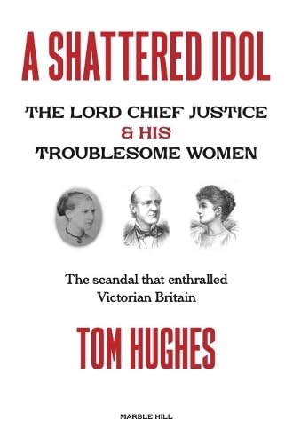 A SHATTERED IDOL : The Lord Chief Justice & His Troublesome Women