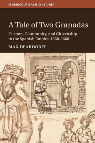 A Tale of Two Granadas : Custom, Community, and Citizenship in the Spanish Empire, 1568–1668