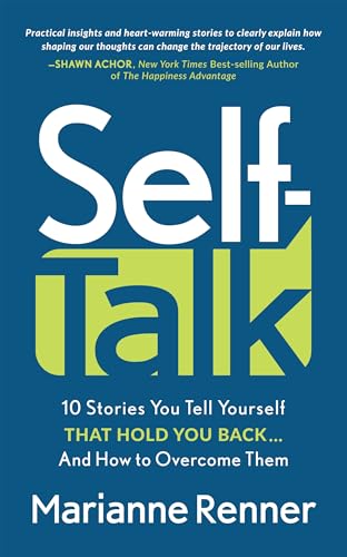 Self Talk : 10 Stories You Tell Yourself that Hold You Back...And How to Overcome Them