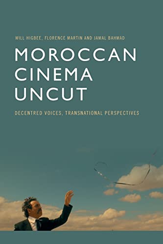 Moroccan Cinema Uncut : Decentred Voices, Transnational Perspectives
