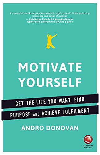 Motivate Yourself: Get the Life You Want, Find Purpose and Achieve Fulfilment