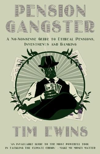 Pension Gangster : A No-Nonsense Guide to Ethical Pensions, Investments and Banking
