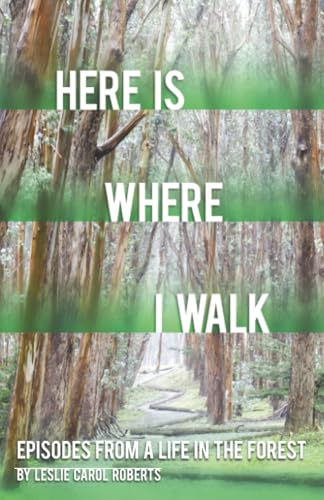 Here Is Where I Walk : Episodes from a Life in the Forest