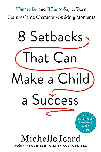 Eight Setbacks That Can Make a Child a Success: What to Do and What to Say to Turn 'Failures' into Character-Building Moments