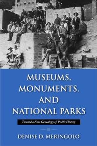 Museums, Monuments and National Parks : Toward a New Geneaology of Public History