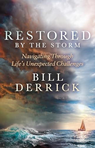 Restored by the Storm : Navigating Through Life’s Unexpected Challenges
