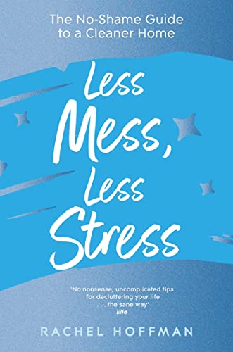 Less Mess, Less Stress : The No-Shame Guide to a Cleaner Home