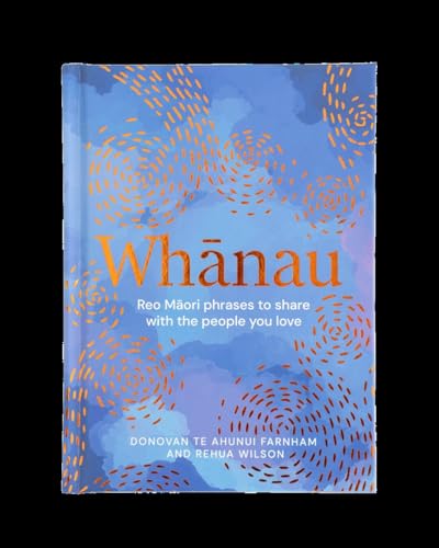 Whanau : Reo Maori Phrases to Share With the People You Love