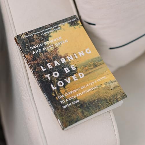 Learning to Be Loved : The Everyday Believer's Guide to a Rich Relationship with God