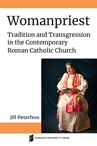 Womanpriest: Tradition and Transgression in the Contemporary Roman Catholic Church (Catholic Practice in North America)